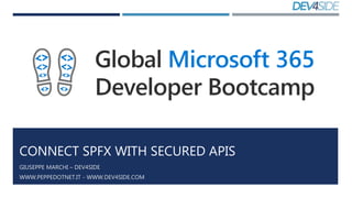 CONNECT SPFX WITH SECURED APIS
GIUSEPPE MARCHI – DEV4SIDE
WWW.PEPPEDOTNET.IT - WWW.DEV4SIDE.COM
 