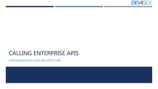 CALLING ENTERPRISE APIS
CONSIDERATIONS AND ARCHITECTURE
 