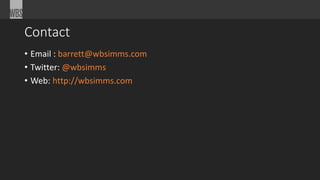 Contact
• Email : barrett@wbsimms.com
• Twitter: @wbsimms
• Web: http://wbsimms.com
 