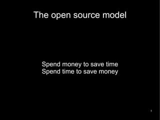 The open source model




 Spend money to save time
 Spend time to save money




                            5
 