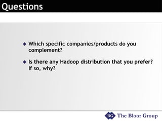 u  Which specific companies/products do you
complement?
u  Is there any Hadoop distribution that you prefer?
If so, why?
 