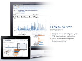 Tableau Server
For Organizations	

• Complete business intelligence system
• Web dashboards and applications
• Secure information management
• Enterprise scalability
 