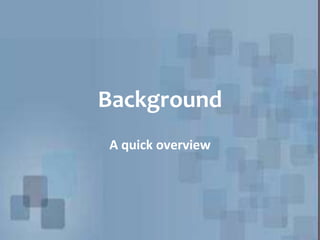 Background
A quick overview
 