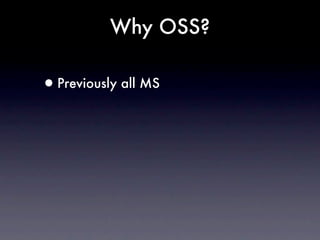 Why OSS?

•Previously all MS
 