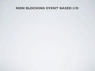 NON BLOCKING EVENT BASED I/O
 
