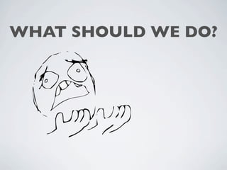WHAT SHOULD WE DO?
 
