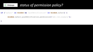 status of permission policy?
if ('safari' in window && 'pushNotification' in window.safari) {
window.safari.pushNotification.permission('web.com.example');
}
 