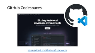 GitHub Codespaces
https://github.com/features/codespaces
 