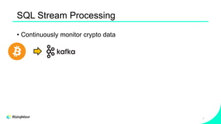 SQL Stream Processing
6
• Continuously monitor crypto data
 