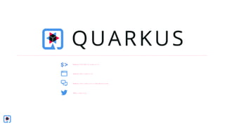 https://quarkus.io
@quarkusio
https://quarkusio.zulipchat.com
https://code.quarkus.io
$>
 