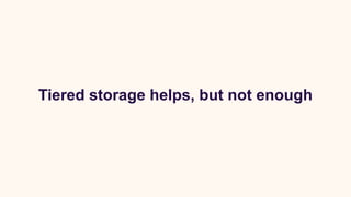 Tiered storage helps, but not enough
 