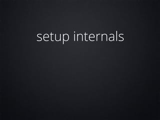 setup internals
 