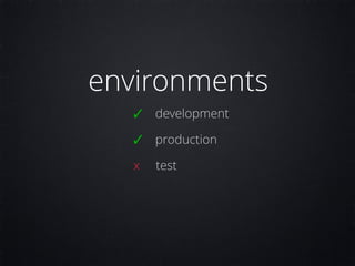 environments
✓ development
✓ production
x test
 