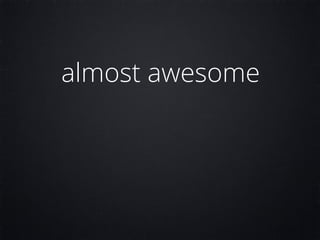 almost awesome
 