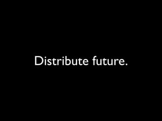 Distribute future.
 