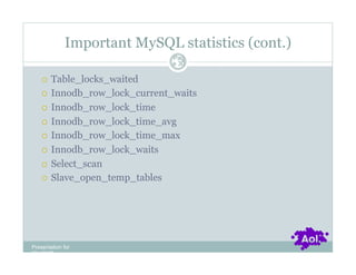 Important MySQL statistics (cont.)
                               Pag
                               e 30

      Table_locks_waited
      Innodb_row_lock_current_waits

      Innodb_row_lock_time

      Innodb_row_lock_time_avg

      Innodb_row_lock_time_max

      Innodb_row_lock_waits

      Select_scan

      Slave_open_temp_tables




Presentation for
[CLIENT]
 
