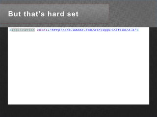 But that’s hard set<applicationxmlns="http://ns.adobe.com/air/application/2.6">