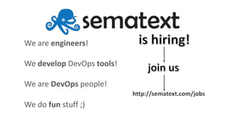 We	are	engineers!
We	develop DevOps	tools!
We	are	DevOps people!
We	do	fun	stuff	;)
http://sematext.com/jobs
 