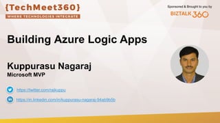 Sponsored & Brought to you by
Building Azure Logic Apps
Kuppurasu Nagaraj
Microsoft MVP
https://in.linkedin.com/in/kuppurasu-nagaraj-94ab9b5b
https://twitter.com/rajkuppu
 