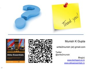 Munish K Gupta
     write2munish (at) gmail.com

     Twitter
     @write2munish
                         Blog(s)
               www.techspot.co.in
             www.akkaessentials.in

20
 