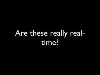 Are these really real-
       time?
 