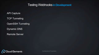 Confidential & ProprietaryConfidential & Proprietary
Testing WebhooksinDevelopment
API Capture
TCP Tunneling
OpenSSH Tunneling
Dynamic DNS
Remote Server
 