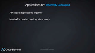 Confidential & ProprietaryConfidential & Proprietary
Applications are InherentlyDecoupled
APIs glue applications together
Most APIs can be used synchronously
 