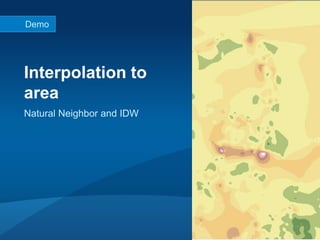 Demo

Interpolation to
area
Natural Neighbor and IDW

 