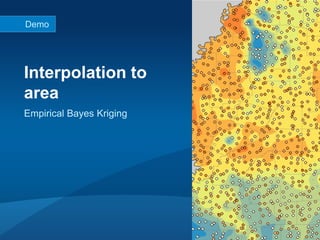 Demo

Interpolation to
area
Empirical Bayes Kriging

 