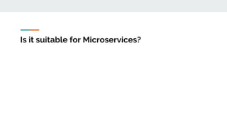 Is it suitable for Microservices?
 