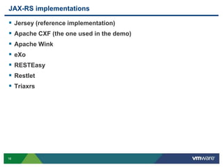 16
JAX-RS implementations
 Jersey (reference implementation)
 Apache CXF (the one used in the demo)
 Apache Wink
 eXo
 RESTEasy
 Restlet
 Triaxrs
 