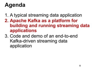 Agenda
1. A typical streaming data application
2. Apache Kafka as a platform for
building and running streaming data
applications
3. Code and demo of an end-to-end
Kafka-driven streaming data
application
5
 