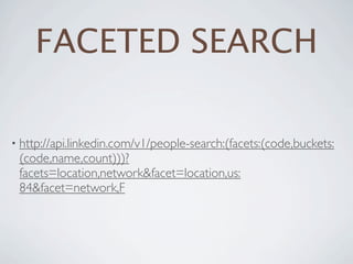 FACETED SEARCH

• http://api.linkedin.com/v1/people-search:(facets:(code,buckets:
 (code,name,count)))?
 facets=location,network&facet=location,us:
 84&facet=network,F
 