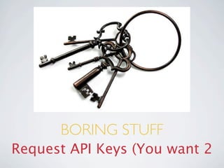 BORING STUFF
Request API Keys (You want 2
 