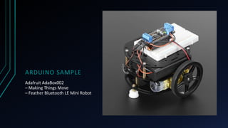 ARDUINO SAMPLE
Adafruit AdaBox002
– Making Things Move
– Feather Bluetooth LE Mini Robot
 