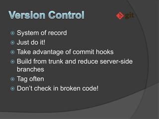  System of record
 Just do it!
 Take advantage of commit hooks
 Build from trunk and reduce server-side
  branches
 Tag often
 Don‟t check in broken code!
 