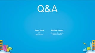 Gavin Uhma

Matthew Creager

CTO ,
@gavinuhma

Developer Evangelist,
@matt_creager

 