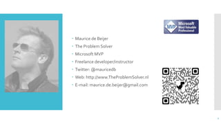  Maurice de Beijer
 The Problem Solver
 Microsoft MVP
 Freelance developer/instructor
 Twitter: @mauricedb
 Web: http://www.TheProblemSolver.nl
 E-mail: maurice.de.beijer@gmail.com
2
 
