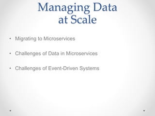 Managing Data
at Scale
• Migrating to Microservices
• Challenges of Data in Microservices
• Challenges of Event-Driven Systems
 