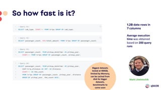 So how fast is it?
1.2B data rows in
7 columns
Average execution
time was obtained
based on 200 query
runs
Biggest datasets
tested at 400GB,
limited by Memory,
can be cached from
disk for bigger
datasets,
benchmarks to
come soon
 