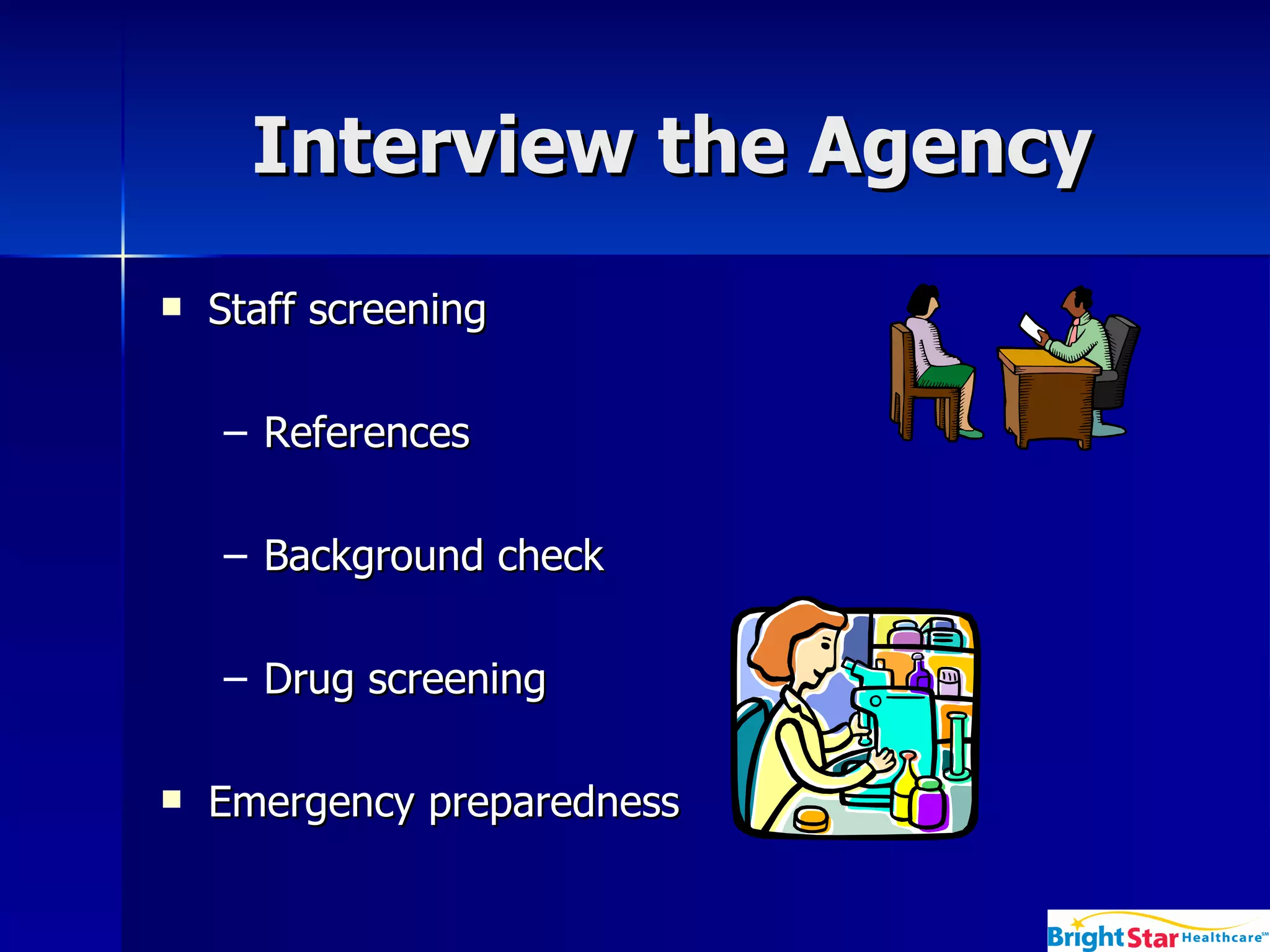 Interview the Agency Staff screening References  Background check  Drug screening Emergency preparedness 