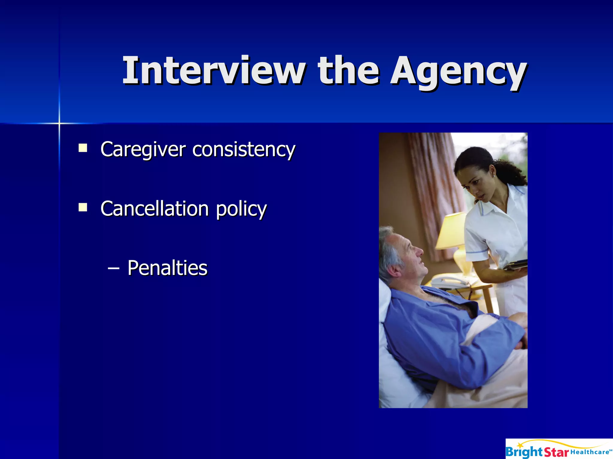 Interview the Agency Caregiver consistency Cancellation policy  Penalties 