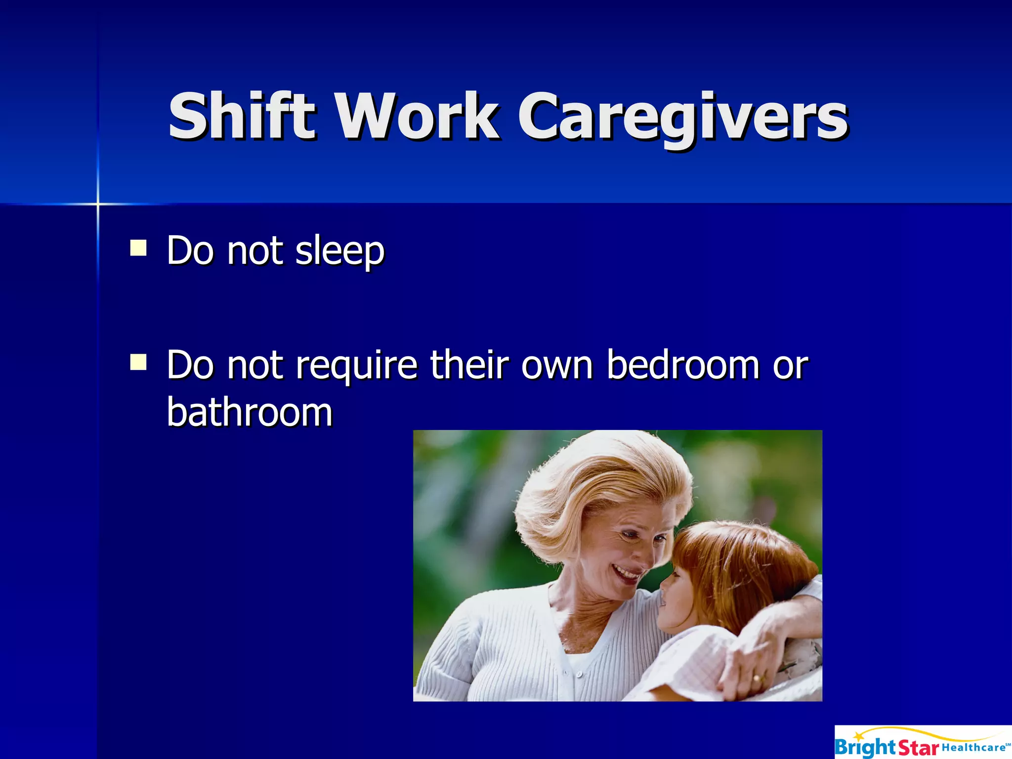 Shift Work Caregivers  Do not sleep  Do not require their own bedroom or bathroom 