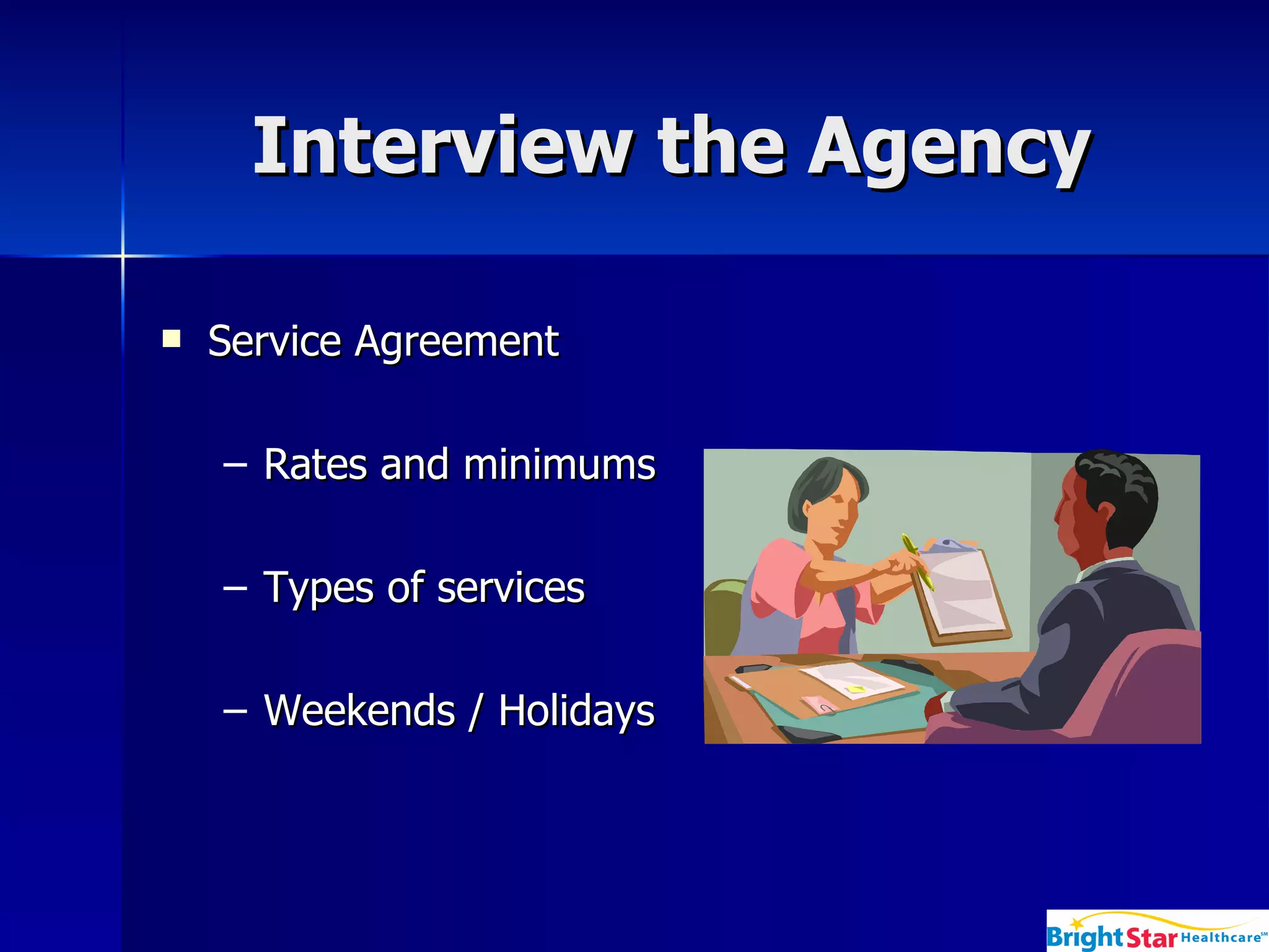 Interview the Agency  Service Agreement  Rates and minimums  Types of services Weekends / Holidays  