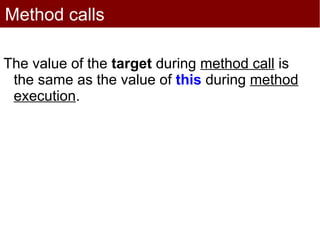 Method calls

The value of the target during method call is
 the same as the value of this during method
 execution.
 
