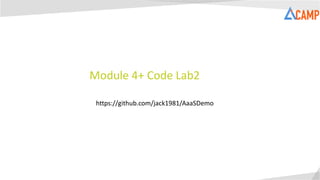 Module 4+ Code Lab2
https://github.com/jack1981/AaaSDemo
 