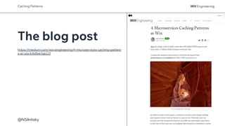 @NSilnitsky
https://medium.com/wix-engineering/4-microservices-caching-pattern
s-at-wix-b4dfee1ae22f
The blog post
Caching Patterns
 