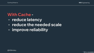 @NSilnitsky
@NSilnitsky
With Cache -
- reduce latency
- reduce the needed scale
- improve reliability
Caching Patterns
* DB is unavailable
 