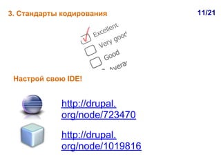 3. Стандарты кодирования                     11/21




 Настрой свою IDE!


            http://drupal.org/node/723470


            http://drupal.org/node/1019816
 