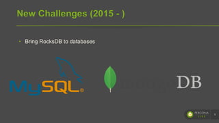 New Challenges (2015 - )
•  Bring RocksDB to databases
5
 